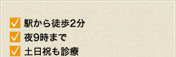 駅から徒歩2分、夜9時まで　土日祝も営業